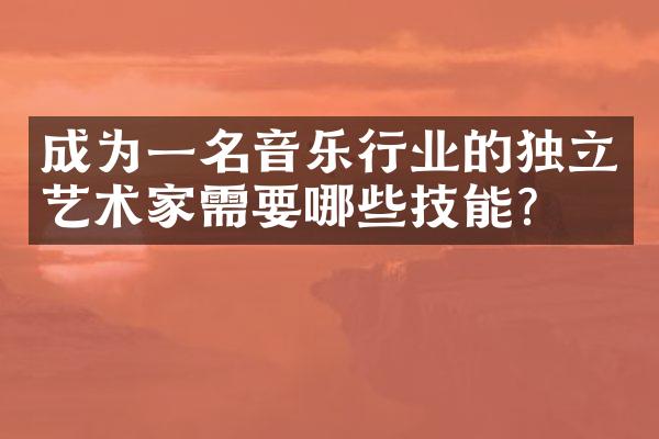 成为一名音乐行业的独立艺术家需要哪些技能？