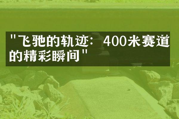 "飞驰的轨迹：400米赛道上的精彩瞬间"