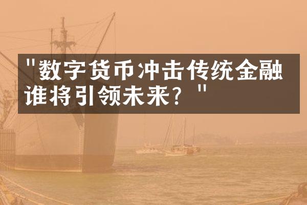 "数字货币冲击传统金融：谁将引领未来？"