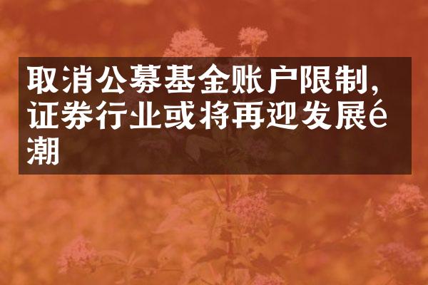 取消公募基金账户限制，证券行业或将再迎发展高潮