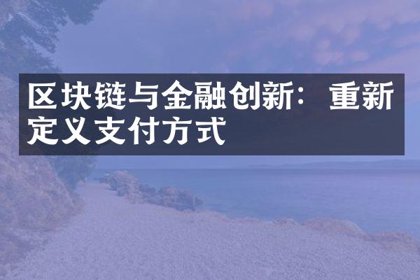 区块链与金融创新：重新定义支付方式