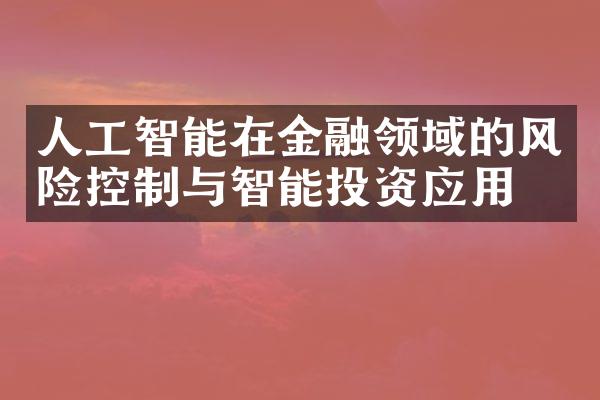 人工智能在金融领域的风险控制与智能投资应用