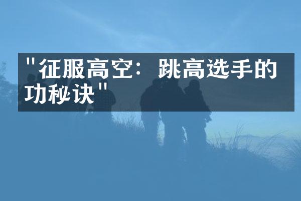 "征服高空：跳高选手的成功秘诀"