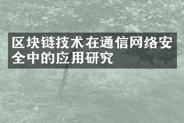 区块链技术在通信网络安全中的应用研究