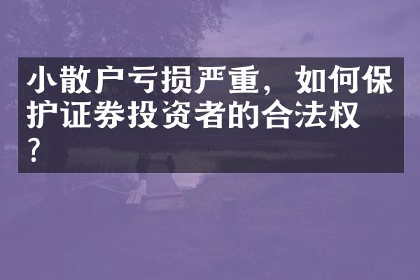 小散户亏损严重，如何保护证券投资者的合法权益？