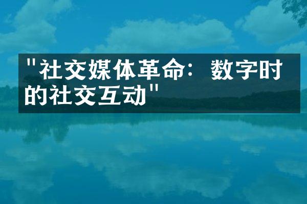 "社交媒体革命：数字时代的社交互动"