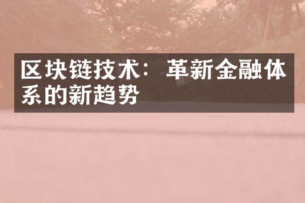 区块链技术：革新金融体系的新趋势