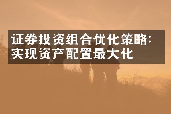 证券投资组合优化策略：实现资产配置最大化