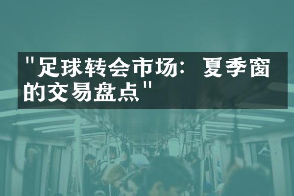 "足球转会市场：夏季窗口的交易盘点"