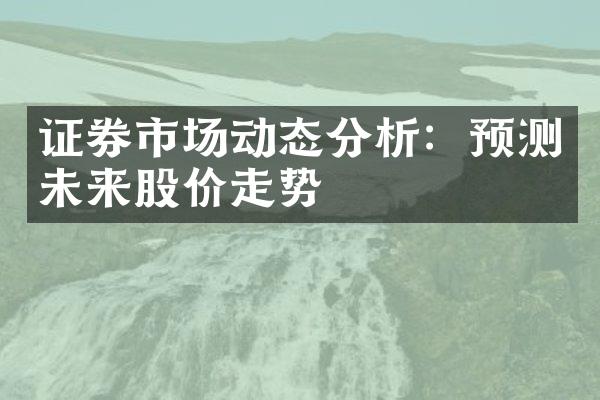 证券市场动态分析：预测未来股价走势