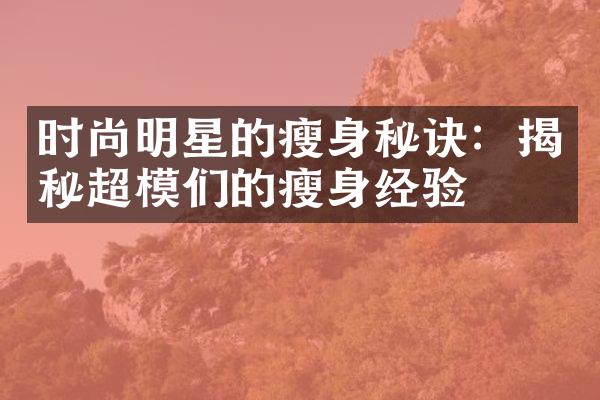 时尚明星的瘦身秘诀：揭秘超模们的瘦身经验