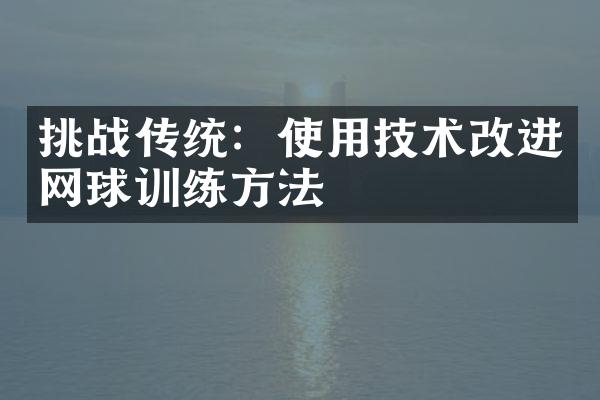 挑战传统：使用技术改进网球训练方法