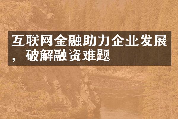 互联网金融助力企业发展，破解融资难题