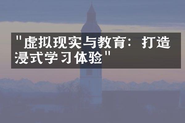 "虚拟现实与教育：打造沉浸式学习体验"