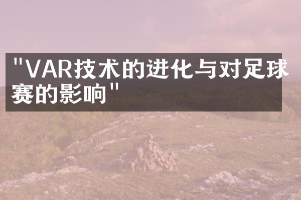 "VAR技术的进化与对足球比赛的影响"