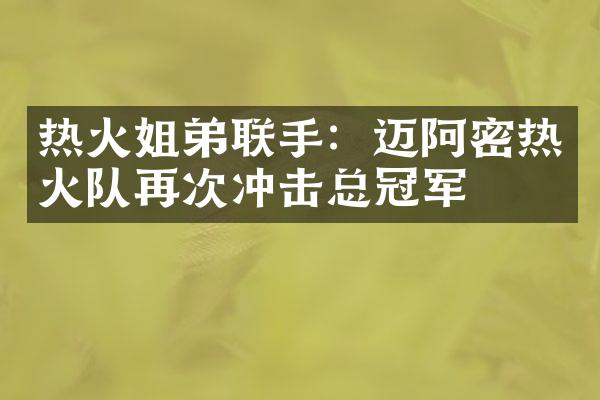 热火姐弟联手：迈阿密热火队再次冲击总冠军