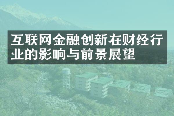 互联网金融创新在财经行业的影响与前景展望