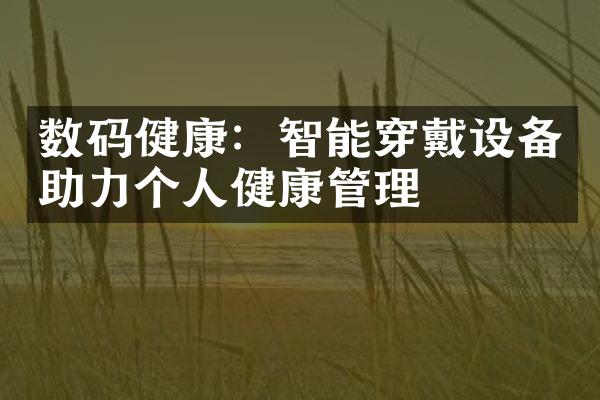 数码健康：智能穿戴设备助力个人健康管理