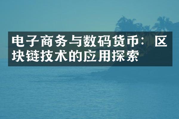 电子商务与数码货币：区块链技术的应用探索