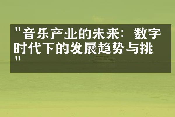 "音乐产业的未来：数字化时代下的发展趋势与挑战"