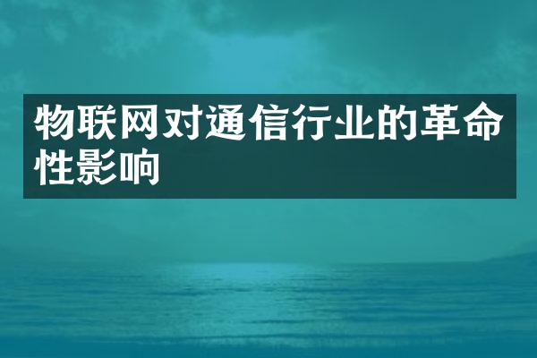 物联网对通信行业的革命性影响