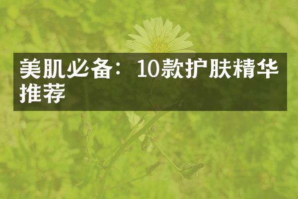 美肌必备：10款护肤精华液推荐