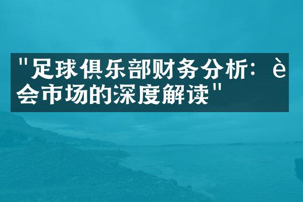 "足球俱乐部财务分析：转会市场的深度解读"