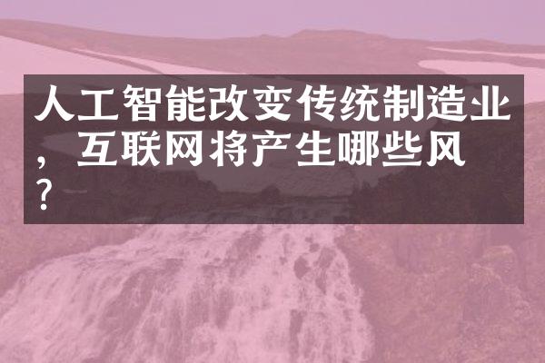 人工智能改变传统制造业，互联网将产生哪些风口？