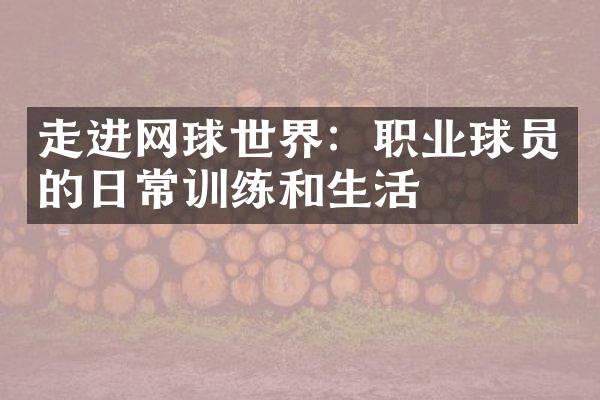 走进网球世界：职业球员的日常训练和生活