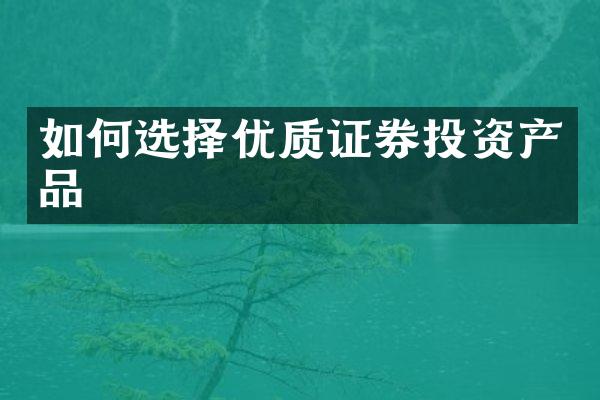 如何选择优质证券投资产品