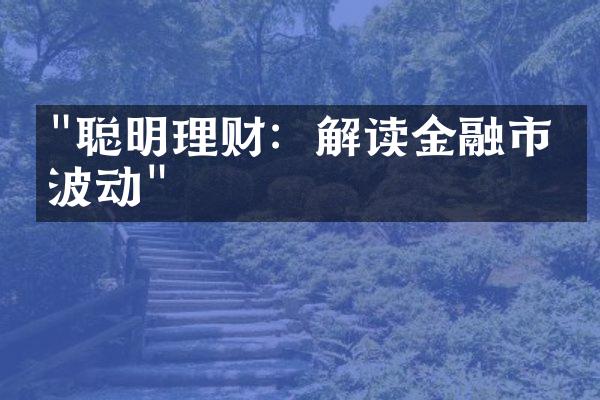 "聪明理财：解读金融市场波动"