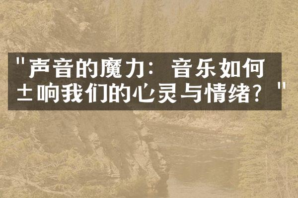 "声音的魔力：音乐如何影响我们的心灵与情绪？"