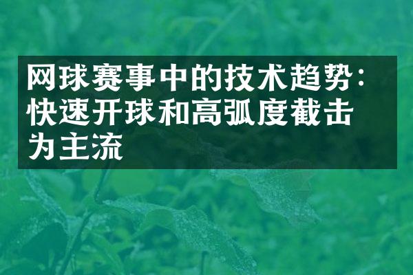 网球赛事中的技术趋势：快速开球和高弧度截击成为主流