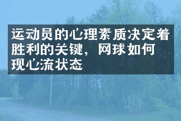 运动员的心理素质决定着胜利的关键，网球如何实现心流状态