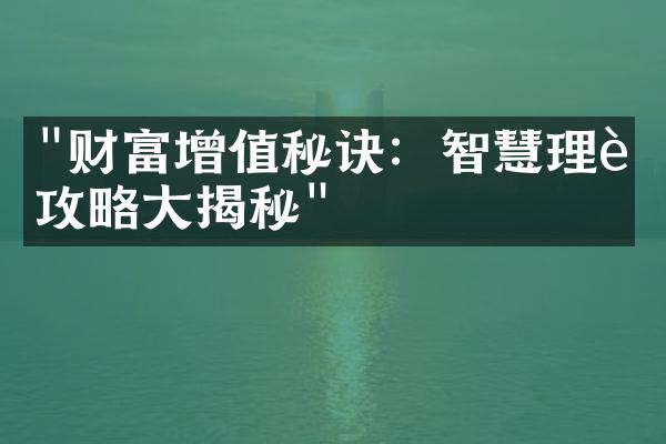 "财富增值秘诀：智慧理财攻略大揭秘"