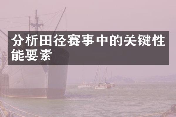 分析田径赛事中的关键性能要素