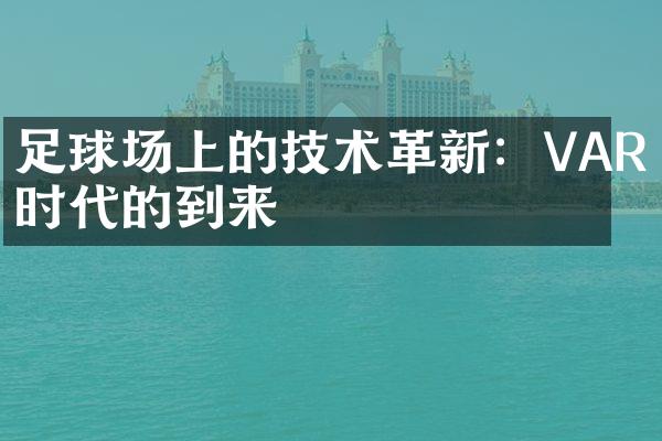 足球场上的技术革新：VAR时代的到来