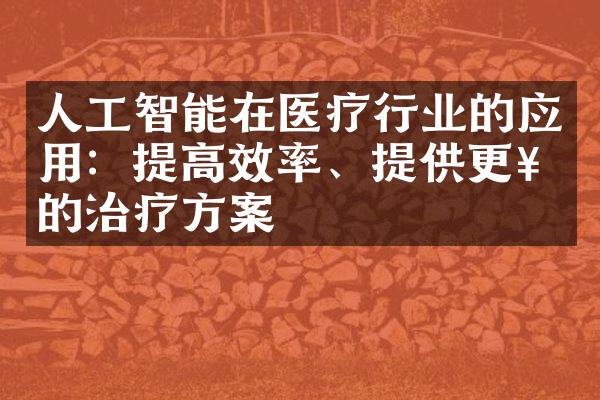 人工智能在医疗行业的应用：提高效率、提供更好的治疗方案