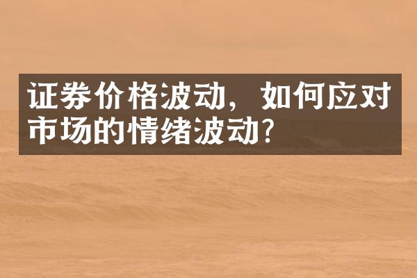 证券价格波动，如何应对市场的情绪波动？