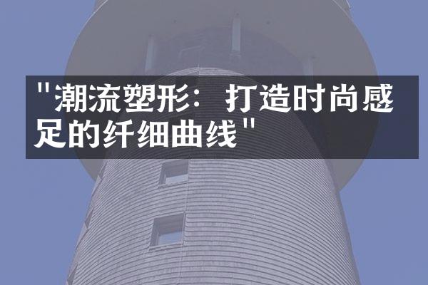 "潮流塑形：打造时尚感十足的纤细曲线"