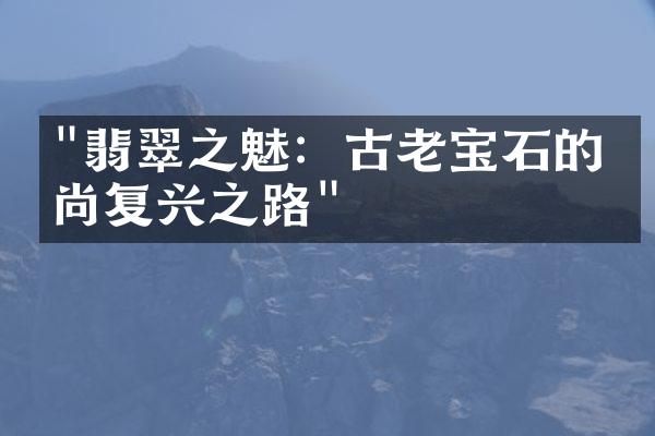 "翡翠之魅：古老宝石的时尚复兴之路"