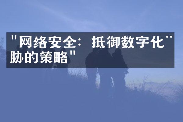 "网络安全：抵御数字化威胁的策略"