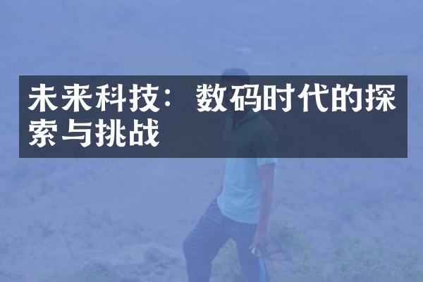 未来科技：数码时代的探索与挑战