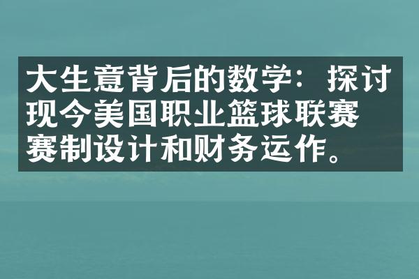 大生意背后的数学：探讨现今美国职业篮球联赛的赛制设计和财务运作。