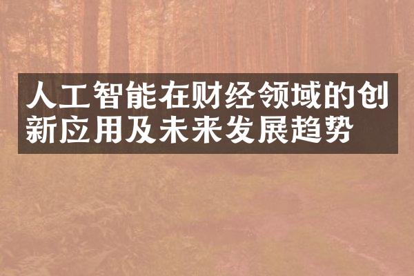 人工智能在财经领域的创新应用及未来发展趋势