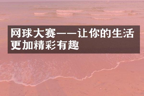 网球大赛——让你的生活更加精彩有趣