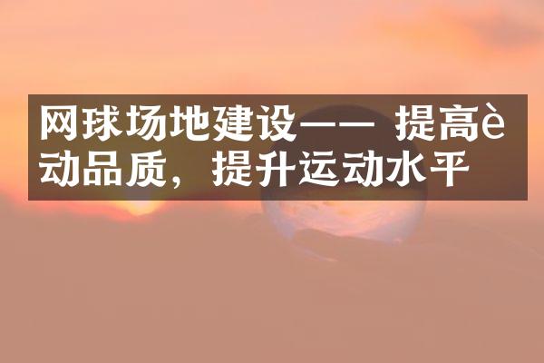 网球场地建设—— 提高运动品质，提升运动水平