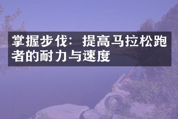 掌握步伐：提高马拉松跑者的耐力与速度