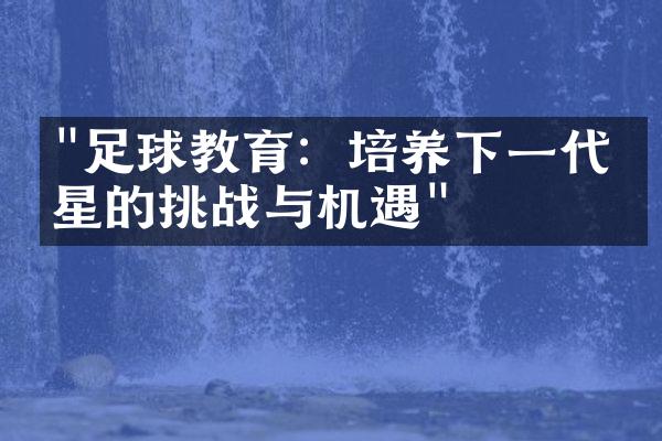 "足球教育：培养下一代球星的挑战与机遇"