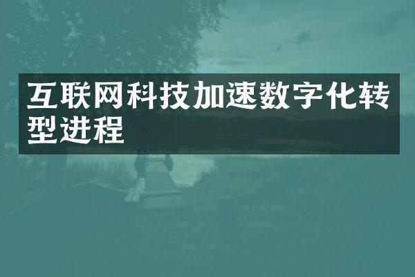 互联网科技加速数字化转型进程